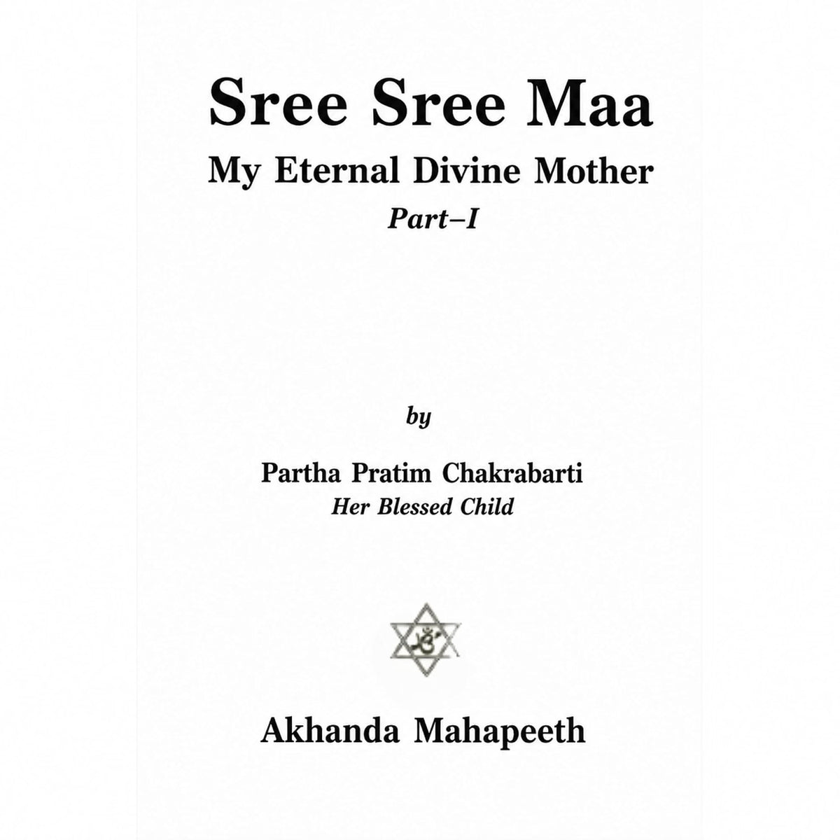 Sree Sree Maa – My Eternal Divine Mother Part 1 | Spiritual Biography of Sree Sree Maa Sharbani | Devotional Book on Spirituality, Divine Mother & Self-Realization